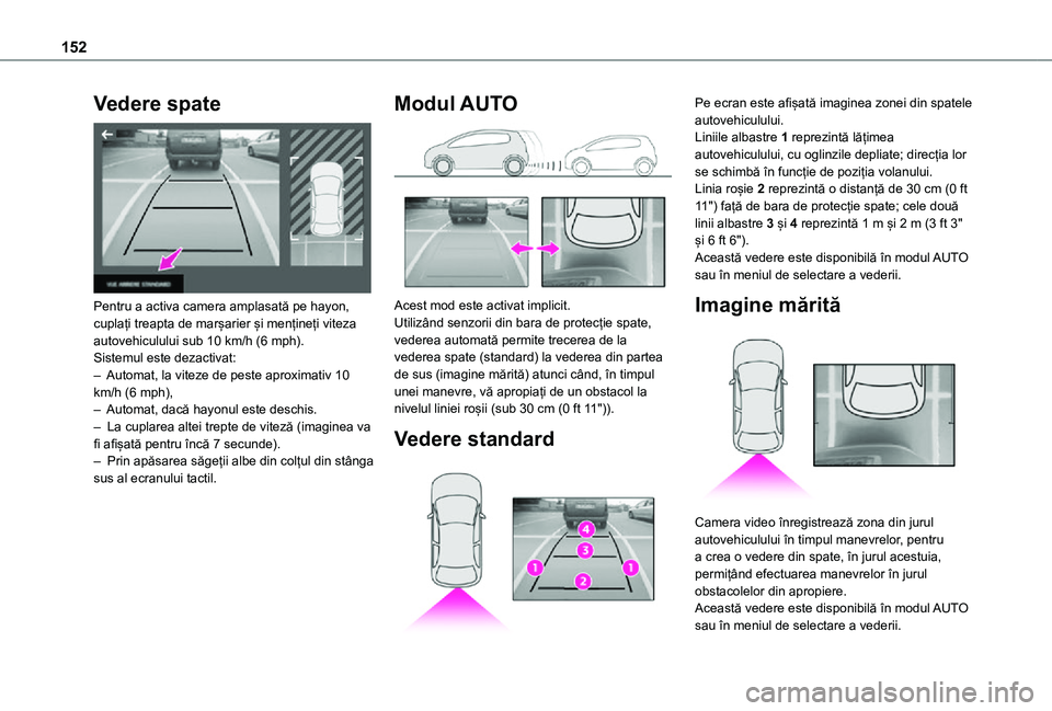 TOYOTA PROACE CITY VERSO 2021 Manual de utilizare (in Romanian) 152
Vedere spate
Pentru a activa camera amplasată pe hayon, cuplați treapta de marșarier și mențineți viteza autovehiculului sub 10 km/h (6 mph).Sistemul este dezactivat:– Automat, la vitez TOYOTA PROACE CITY VERSO 2021 Manual de utilizare (in Romanian) 152
Vedere spate
Pentru a activa camera amplasată pe hayon, cuplați treapta de marșarier și mențineți viteza autovehiculului sub 10 km/h (6 mph).Sistemul este dezactivat:– Automat, la vitez