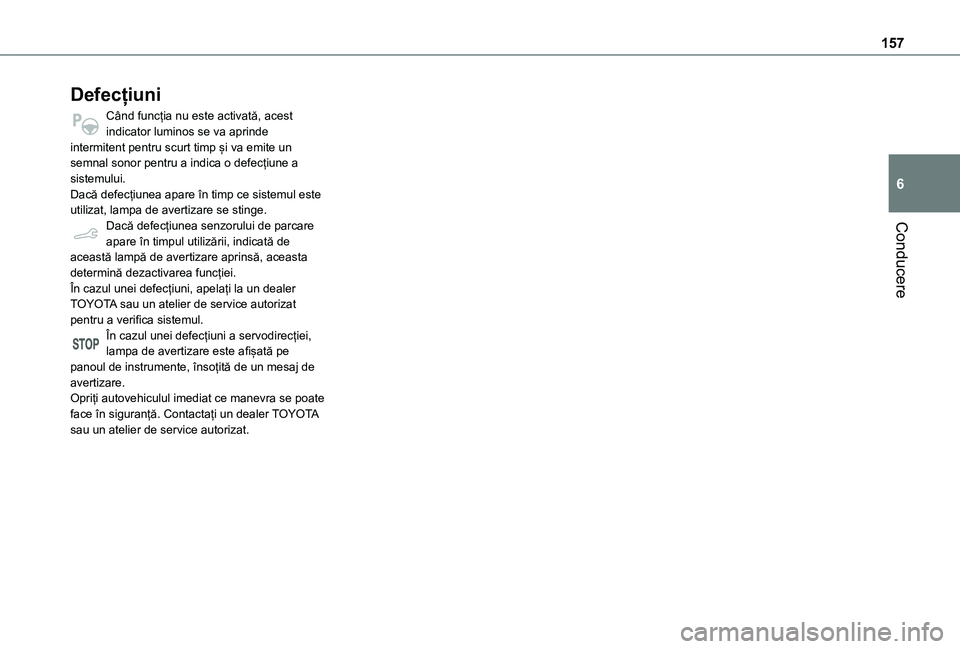 TOYOTA PROACE CITY VERSO 2021 Manual de utilizare (in Romanian) 157
Conducere
6
Defecțiuni
Când funcția nu este activată, acest indicator luminos se va aprinde intermitent pentru scurt timp și va emite un semnal sonor pentru a indica o defecțiune a sistemulu TOYOTA PROACE CITY VERSO 2021 Manual de utilizare (in Romanian) 157
Conducere
6
Defecțiuni
Când funcția nu este activată, acest indicator luminos se va aprinde intermitent pentru scurt timp și va emite un semnal sonor pentru a indica o defecțiune a sistemulu