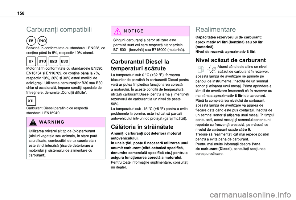 TOYOTA PROACE CITY VERSO 2021 Manual de utilizare (in Romanian) 158
Carburanți compatibili
Benzină în conformitate cu standardul EN228, ce conține până la 5%, respectiv 10% etanol.
Motorină în conformitate cu standardele EN590, EN16734 și EN16709, ce TOYOTA PROACE CITY VERSO 2021 Manual de utilizare (in Romanian) 158
Carburanți compatibili
Benzină în conformitate cu standardul EN228, ce conține până la 5%, respectiv 10% etanol.
Motorină în conformitate cu standardele EN590, EN16734 și EN16709, ce