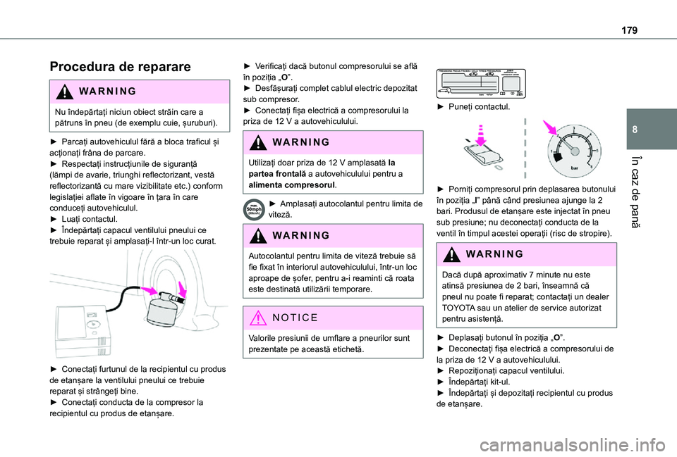 TOYOTA PROACE CITY VERSO 2021 Manual de utilizare (in Romanian) 179
În caz de pană
8
Procedura de reparare
WARNI NG
Nu îndepărtați niciun obiect străin care a pătruns în pneu (de exemplu cuie, șuruburi).
► Parcați autovehiculul fără a bloca traficul TOYOTA PROACE CITY VERSO 2021 Manual de utilizare (in Romanian) 179
În caz de pană
8
Procedura de reparare
WARNI NG
Nu îndepărtați niciun obiect străin care a pătruns în pneu (de exemplu cuie, șuruburi).
► Parcați autovehiculul fără a bloca traficul