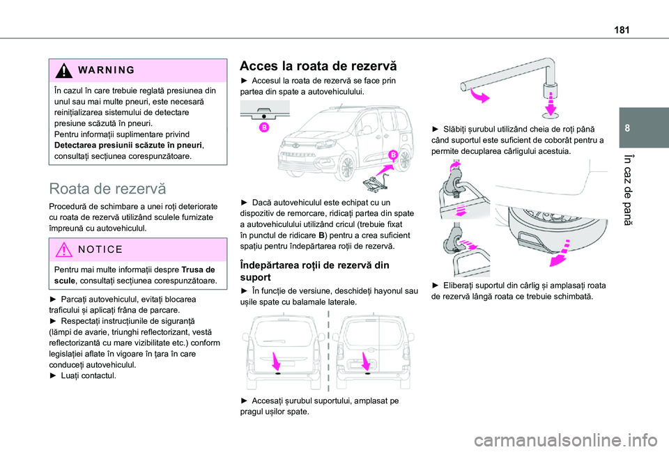 TOYOTA PROACE CITY VERSO 2021 Manual de utilizare (in Romanian) 181
În caz de pană
8
WARNI NG
În cazul în care trebuie reglată presiunea din unul sau mai multe pneuri, este necesară reinițializarea sistemului de detectare presiune scăzută în pneuri.Pentr TOYOTA PROACE CITY VERSO 2021 Manual de utilizare (in Romanian) 181
În caz de pană
8
WARNI NG
În cazul în care trebuie reglată presiunea din unul sau mai multe pneuri, este necesară reinițializarea sistemului de detectare presiune scăzută în pneuri.Pentr