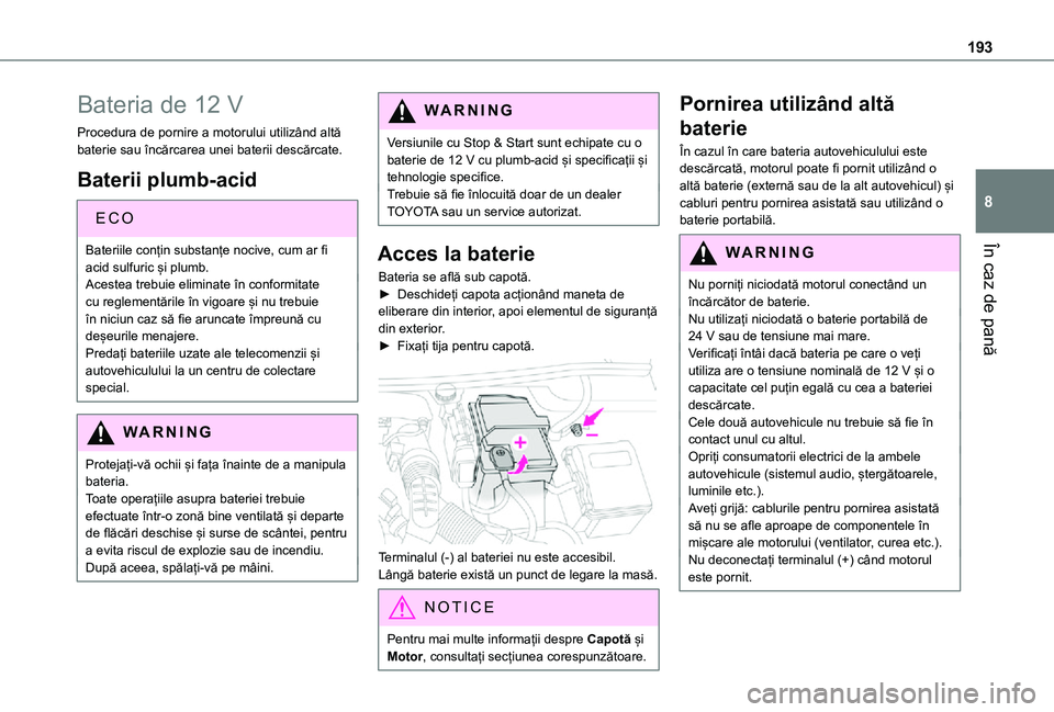 TOYOTA PROACE CITY VERSO 2021 Manual de utilizare (in Romanian) 193
În caz de pană
8
Bateria de 12 V
Procedura de pornire a motorului utilizând altă baterie sau încărcarea unei baterii descărcate.
Baterii plumb-acid
ECO
Bateriile conțin substanțe nocive, TOYOTA PROACE CITY VERSO 2021 Manual de utilizare (in Romanian) 193
În caz de pană
8
Bateria de 12 V
Procedura de pornire a motorului utilizând altă baterie sau încărcarea unei baterii descărcate.
Baterii plumb-acid
ECO
Bateriile conțin substanțe nocive,