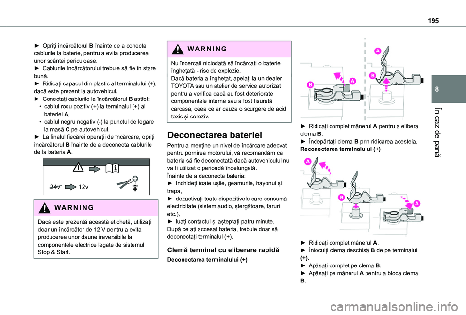 TOYOTA PROACE CITY VERSO 2021 Manual de utilizare (in Romanian) 195
În caz de pană
8
► Opriți încărcătorul B înainte de a conecta cablurile la baterie, pentru a evita producerea unor scântei periculoase.► Cablurile încărcătorului trebuie să fie în TOYOTA PROACE CITY VERSO 2021 Manual de utilizare (in Romanian) 195
În caz de pană
8
► Opriți încărcătorul B înainte de a conecta cablurile la baterie, pentru a evita producerea unor scântei periculoase.► Cablurile încărcătorului trebuie să fie în