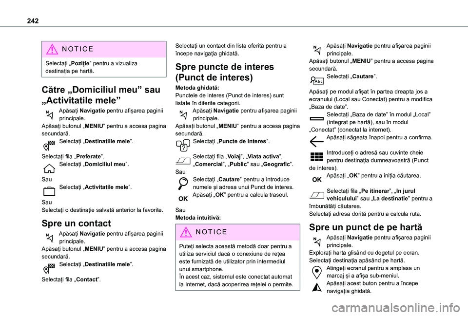TOYOTA PROACE CITY VERSO 2021 Manual de utilizare (in Romanian) 242
NOTIC E
Selectați „Poziție” pentru a vizualiza destinația pe hartă.
Către „Domiciliul meu” sau
„Activitatile mele”
Apăsați Navigatie pentru afișarea paginii principale.Apăsa TOYOTA PROACE CITY VERSO 2021 Manual de utilizare (in Romanian) 242
NOTIC E
Selectați „Poziție” pentru a vizualiza destinația pe hartă.
Către „Domiciliul meu” sau
„Activitatile mele”
Apăsați Navigatie pentru afișarea paginii principale.Apăsa