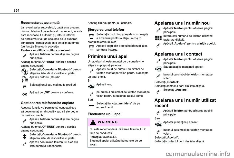 TOYOTA PROACE CITY VERSO 2021 Manual de utilizare (in Romanian) 254
Reconectarea automată
La revenirea la autovehicul, dacă este prezent din nou telefonul conectat cel mai recent, acesta este recunoscut automat și, într-un interval de aproximativ 30 de secunde TOYOTA PROACE CITY VERSO 2021 Manual de utilizare (in Romanian) 254
Reconectarea automată
La revenirea la autovehicul, dacă este prezent din nou telefonul conectat cel mai recent, acesta este recunoscut automat și, într-un interval de aproximativ 30 de secunde