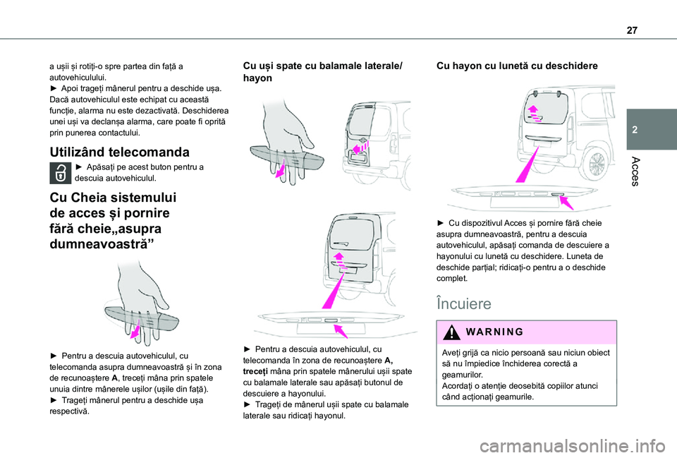 TOYOTA PROACE CITY VERSO 2021 Manual de utilizare (in Romanian) 27
Acces
2
a ușii și rotiți-o spre partea din față a autovehiculului.► Apoi trageți mânerul pentru a deschide ușa.Dacă autovehiculul este echipat cu această funcție, alarma nu este dezact TOYOTA PROACE CITY VERSO 2021 Manual de utilizare (in Romanian) 27
Acces
2
a ușii și rotiți-o spre partea din față a autovehiculului.► Apoi trageți mânerul pentru a deschide ușa.Dacă autovehiculul este echipat cu această funcție, alarma nu este dezact