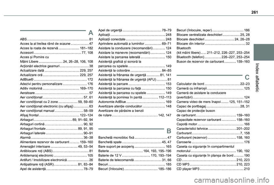 TOYOTA PROACE CITY VERSO 2021 Manual de utilizare (in Romanian) 261
Index alfabetic
A
ABS 81Acces la al treilea rând de scaune 47Acces la roata de rezervă 181–182Accesorii 77, 108Acces și Pornire cu Mâini Libere 24, 26–28, 106, 108Acționări el TOYOTA PROACE CITY VERSO 2021 Manual de utilizare (in Romanian) 261
Index alfabetic
A
ABS 81Acces la al treilea rând de scaune 47Acces la roata de rezervă 181–182Accesorii 77, 108Acces și Pornire cu Mâini Libere 24, 26–28, 106, 108Acționări el
