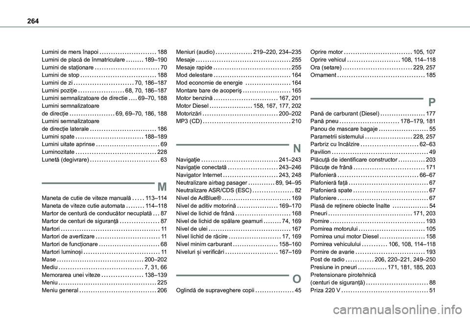 TOYOTA PROACE CITY VERSO 2021 Manual de utilizare (in Romanian) 264
Lumini de mers înapoi 188Lumini de placă de înmatriculare 189–190Lumini de staționare 70Lumini de stop 188Lumini de zi 70, 186–187Lumini poziție 68, 70, 186–187Lumini semnal TOYOTA PROACE CITY VERSO 2021 Manual de utilizare (in Romanian) 264
Lumini de mers înapoi 188Lumini de placă de înmatriculare 189–190Lumini de staționare 70Lumini de stop 188Lumini de zi 70, 186–187Lumini poziție 68, 70, 186–187Lumini semnal