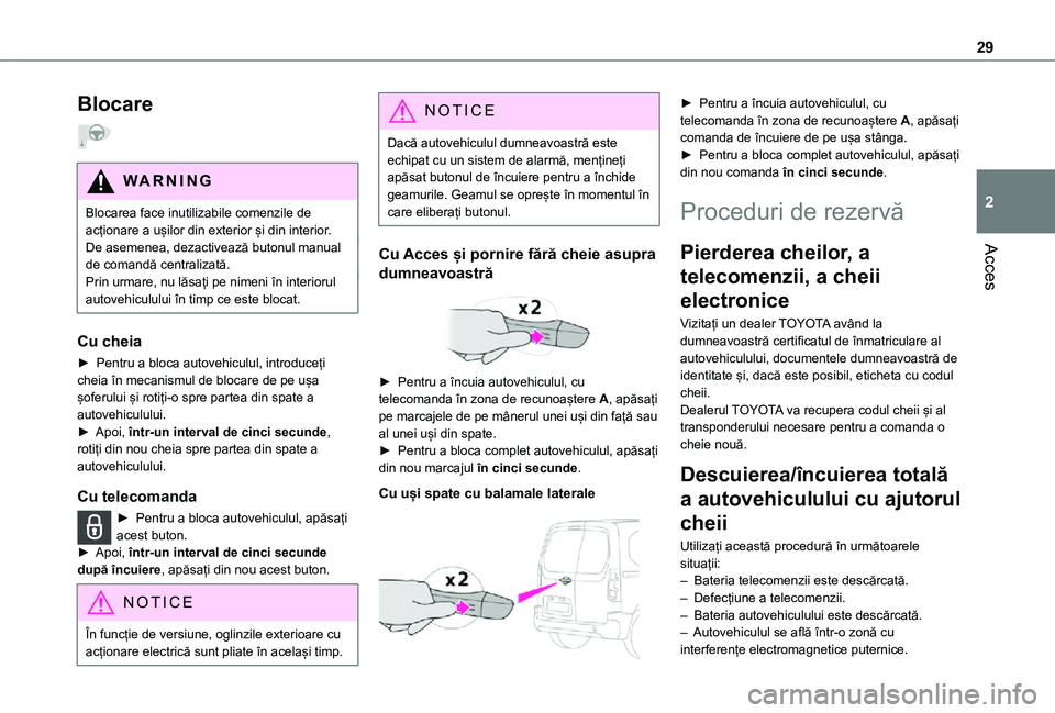 TOYOTA PROACE CITY VERSO 2021 Manual de utilizare (in Romanian) 29
Acces
2
Blocare
WARNI NG
Blocarea face inutilizabile comenzile de acționare a ușilor din exterior și din interior.De asemenea, dezactivează butonul manual de comandă centralizată.
Prin urma TOYOTA PROACE CITY VERSO 2021 Manual de utilizare (in Romanian) 29
Acces
2
Blocare
WARNI NG
Blocarea face inutilizabile comenzile de acționare a ușilor din exterior și din interior.De asemenea, dezactivează butonul manual de comandă centralizată.
Prin urma