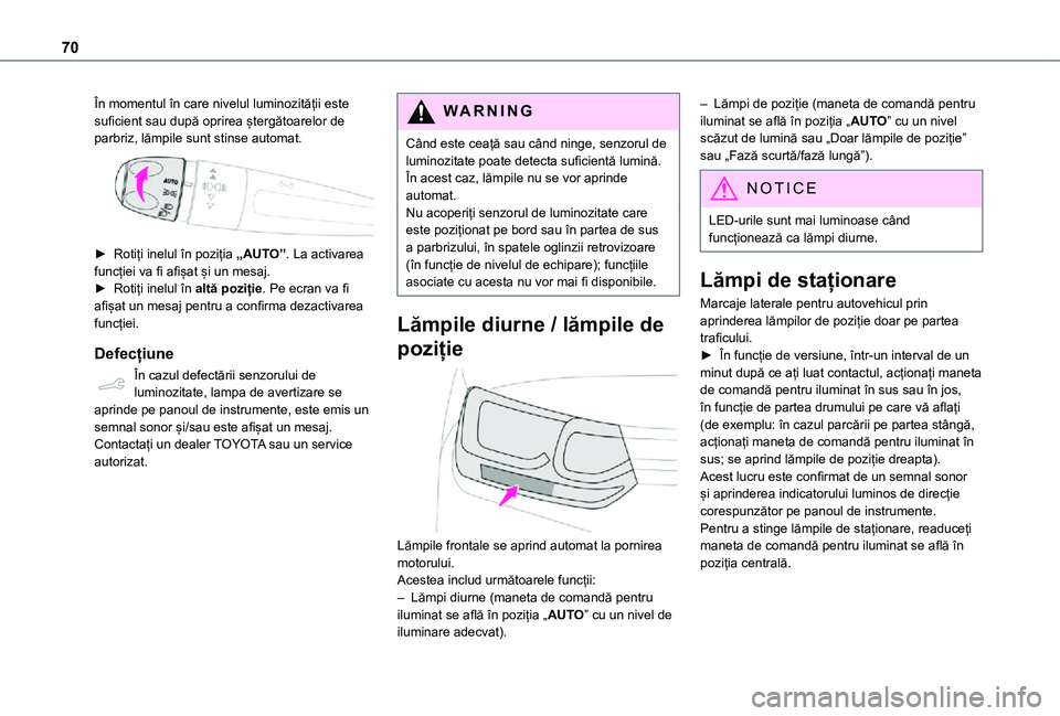 TOYOTA PROACE CITY VERSO 2021 Manual de utilizare (in Romanian) 70
În momentul în care nivelul luminozității este suficient sau după oprirea ștergătoarelor de parbriz, lămpile sunt stinse automat.
► Rotiți inelul în poziția „AUTO”. La activarea TOYOTA PROACE CITY VERSO 2021 Manual de utilizare (in Romanian) 70
În momentul în care nivelul luminozității este suficient sau după oprirea ștergătoarelor de parbriz, lămpile sunt stinse automat.
► Rotiți inelul în poziția „AUTO”. La activarea