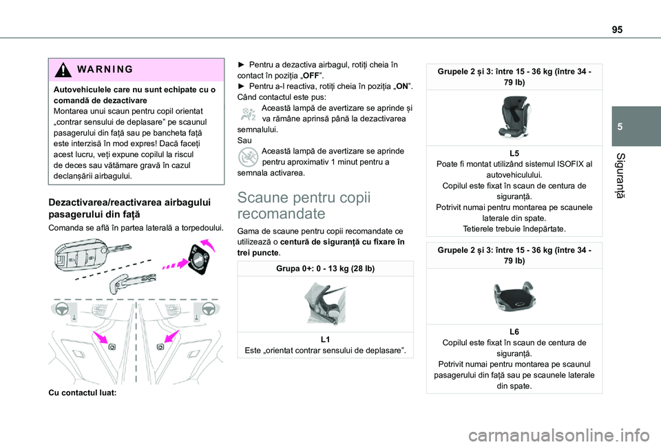 TOYOTA PROACE CITY VERSO 2021 Manual de utilizare (in Romanian) 95
Siguranță
5
WARNI NG
Autovehiculele care nu sunt echipate cu o comandă de dezactivareMontarea unui scaun pentru copil orientat „contrar sensului de deplasare” pe scaunul pasagerului din faț TOYOTA PROACE CITY VERSO 2021 Manual de utilizare (in Romanian) 95
Siguranță
5
WARNI NG
Autovehiculele care nu sunt echipate cu o comandă de dezactivareMontarea unui scaun pentru copil orientat „contrar sensului de deplasare” pe scaunul pasagerului din faț