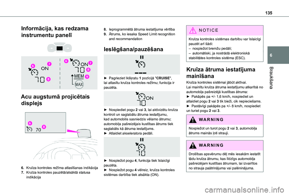 TOYOTA PROACE CITY VERSO 2021 Lietošanas Instrukcija (in Latvian) 135
Braukšana
6
Informācija, kas redzama
instrumentu panelī
Acu augstumā projicētais
displejs
6.Kruīza kontroles režīma atlasīšanas indikācija
7.Kruīza kontroles pauzētā/atsā TOYOTA PROACE CITY VERSO 2021 Lietošanas Instrukcija (in Latvian) 135
Braukšana
6
Informācija, kas redzama
instrumentu panelī
Acu augstumā projicētais
displejs
6.Kruīza kontroles režīma atlasīšanas indikācija
7.Kruīza kontroles pauzētā/atsā