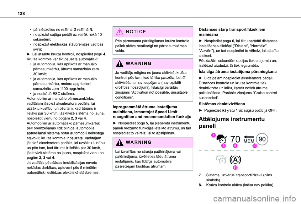 TOYOTA PROACE CITY VERSO 2021  Lietošanas Instrukcija (in Latvian) 138
• pārslēdzoties no režīma D režīmā N;• nospiežot sajūga pedāli uz vairāk nekā 10 sekundēm;• nospiežot elektriskās stāvbremzes vadības sviru;►  Lai atsāktu kruīza kontrol