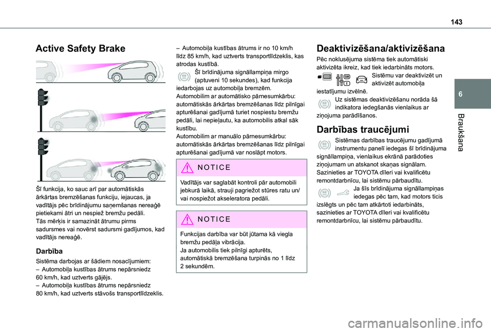 TOYOTA PROACE CITY VERSO 2021 Lietošanas Instrukcija (in Latvian) 143
Braukšana
6
Active Safety Brake
Šī funkcija, ko sauc arī par automātiskās ārkārtas bremzēšanas funkciju, iejaucas, ja vadītājs pēc brīdinājumu saņemšanas nereaģē pietiekami TOYOTA PROACE CITY VERSO 2021 Lietošanas Instrukcija (in Latvian) 143
Braukšana
6
Active Safety Brake
Šī funkcija, ko sauc arī par automātiskās ārkārtas bremzēšanas funkciju, iejaucas, ja vadītājs pēc brīdinājumu saņemšanas nereaģē pietiekami
