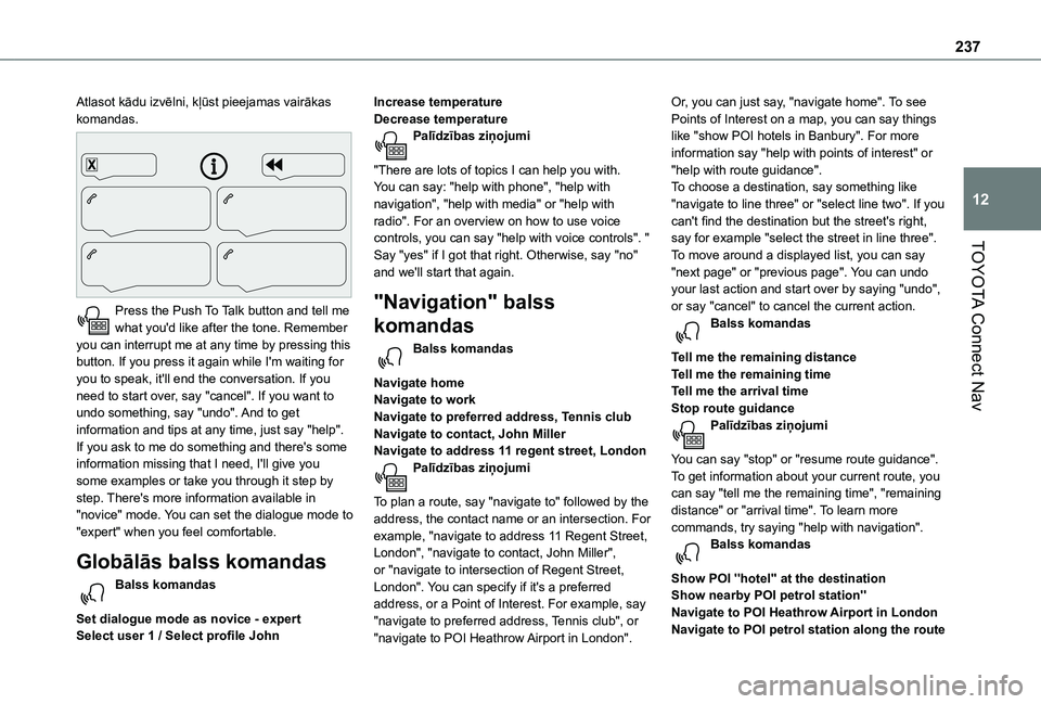TOYOTA PROACE CITY VERSO 2021  Lietošanas Instrukcija (in Latvian) 237
TOYOTA Connect Nav
12
Atlasot kādu izvēlni, kļūst pieejamas vairākas komandas. 
 
Press the Push To Talk button and tell me what you'd like after the tone. Remember you can interrupt me a