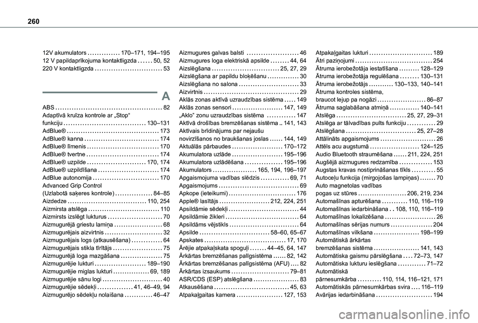 TOYOTA PROACE CITY VERSO 2021 Lietošanas Instrukcija (in Latvian) 260
12V akumulators 170–171, 194–19512 V papildaprīkojuma kontaktligzda 50, 52220 V kontaktligzda 53
A
ABS 82Adaptīvā kruīza kontrole ar „Stop“ funkciju 130–131AdBlue® 173 TOYOTA PROACE CITY VERSO 2021 Lietošanas Instrukcija (in Latvian) 260
12V akumulators 170–171, 194–19512 V papildaprīkojuma kontaktligzda 50, 52220 V kontaktligzda 53
A
ABS 82Adaptīvā kruīza kontrole ar „Stop“ funkciju 130–131AdBlue® 173