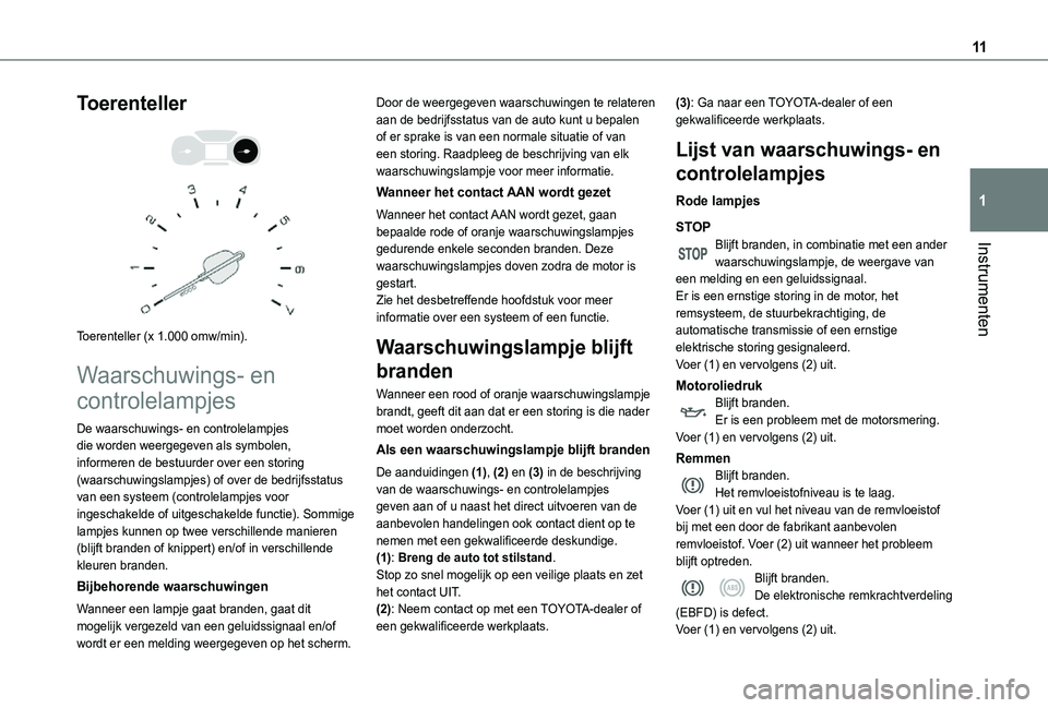 TOYOTA PROACE CITY VERSO 2021 Instructieboekje (in Dutch) 11
Instrumenten
1
Toerenteller
Toerenteller (x 1.000 omw/min).
Waarschuwings- en
controlelampjes
De waarschuwings- en controlelampjes die worden weergegeven als symbolen, informeren de bestuurd TOYOTA PROACE CITY VERSO 2021 Instructieboekje (in Dutch) 11
Instrumenten
1
Toerenteller
Toerenteller (x 1.000 omw/min).
Waarschuwings- en
controlelampjes
De waarschuwings- en controlelampjes die worden weergegeven als symbolen, informeren de bestuurd