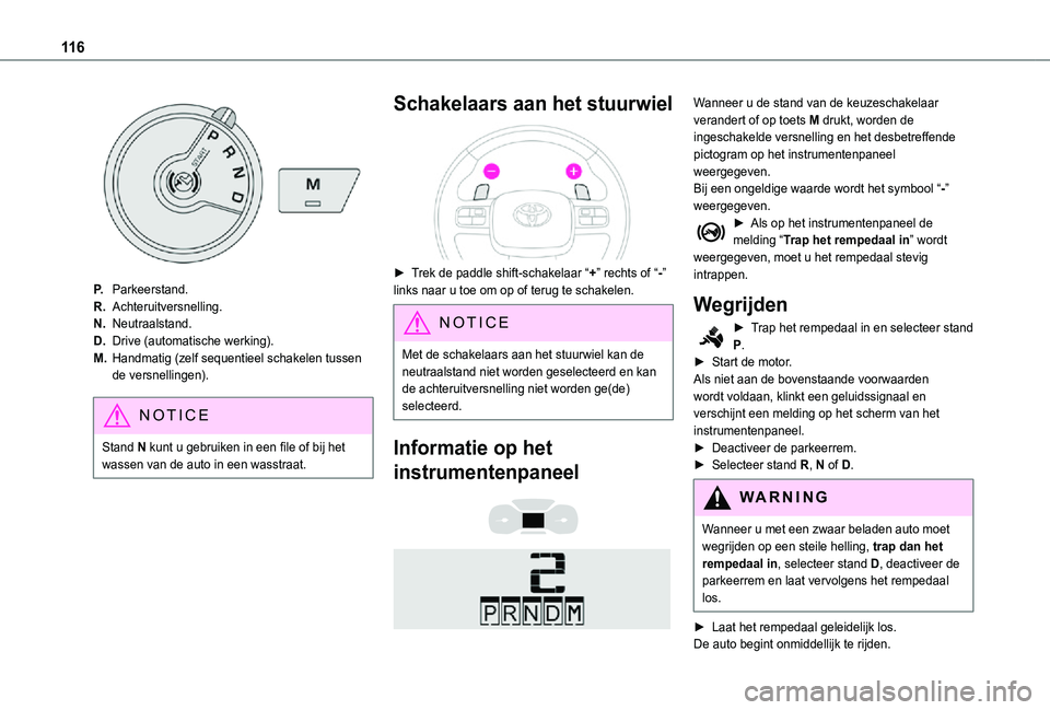 TOYOTA PROACE CITY VERSO 2021 Instructieboekje (in Dutch) 11 6
P.Parkeerstand.
R.Achteruitversnelling.
N.Neutraalstand.
D.Drive (automatische werking).
M.Handmatig (zelf sequentieel schakelen tussen de versnellingen).
NOTIC E
Stand N kunt u gebruiken in een TOYOTA PROACE CITY VERSO 2021 Instructieboekje (in Dutch) 11 6
P.Parkeerstand.
R.Achteruitversnelling.
N.Neutraalstand.
D.Drive (automatische werking).
M.Handmatig (zelf sequentieel schakelen tussen de versnellingen).
NOTIC E
Stand N kunt u gebruiken in een