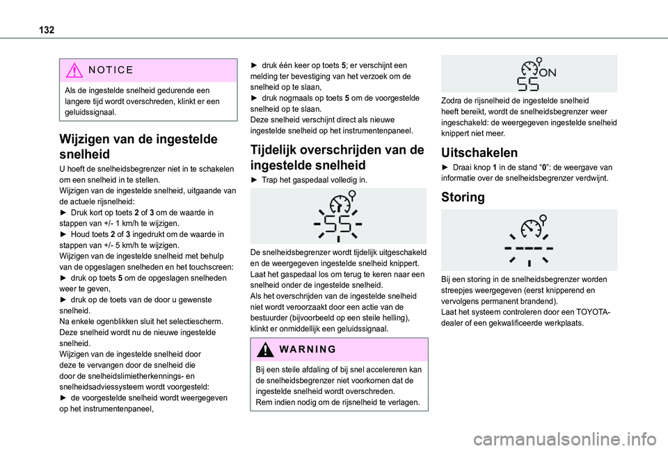 TOYOTA PROACE CITY VERSO 2021  Instructieboekje (in Dutch) 132
NOTIC E
Als de ingestelde snelheid gedurende een langere tijd wordt overschreden, klinkt er een geluidssignaal.
Wijzigen van de ingestelde 
snelheid
U hoeft de snelheidsbegrenzer niet in te schake