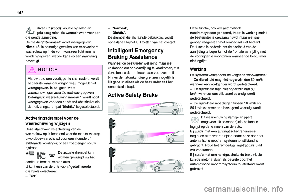 TOYOTA PROACE CITY VERSO 2021 Instructieboekje (in Dutch) 142
Niveau 2 (rood): visuele signalen en geluidssignalen die waarschuwen voor een dreigende aanrijding.De melding “Remmen!” wordt weergegeven.Niveau 3: in sommige gevallen kan een voelbare waarsch TOYOTA PROACE CITY VERSO 2021 Instructieboekje (in Dutch) 142
Niveau 2 (rood): visuele signalen en geluidssignalen die waarschuwen voor een dreigende aanrijding.De melding “Remmen!” wordt weergegeven.Niveau 3: in sommige gevallen kan een voelbare waarsch