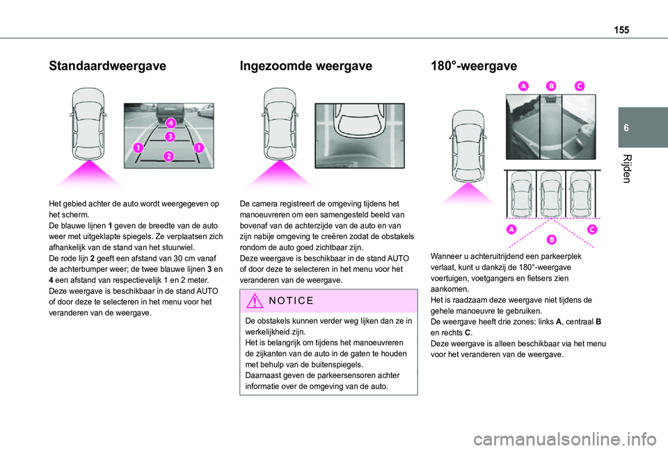 TOYOTA PROACE CITY VERSO 2021 Instructieboekje (in Dutch) 155
Rijden
6
Standaardweergave
Het gebied achter de auto wordt weergegeven op het scherm.De blauwe lijnen 1 geven de breedte van de auto weer met uitgeklapte spiegels. Ze verplaatsen zich afhankeli TOYOTA PROACE CITY VERSO 2021 Instructieboekje (in Dutch) 155
Rijden
6
Standaardweergave
Het gebied achter de auto wordt weergegeven op het scherm.De blauwe lijnen 1 geven de breedte van de auto weer met uitgeklapte spiegels. Ze verplaatsen zich afhankeli