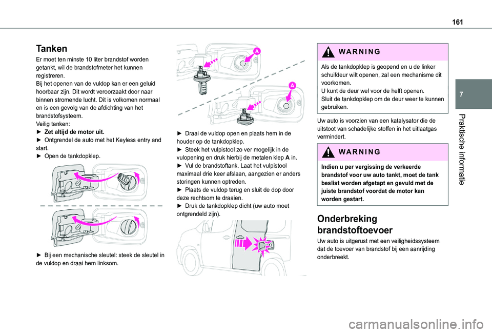 TOYOTA PROACE CITY VERSO 2021 Instructieboekje (in Dutch) 161
Praktische informatie
7
Tanken
Er moet ten minste 10 liter brandstof worden getankt, wil de brandstofmeter het kunnen registreren.Bij het openen van de vuldop kan er een geluid hoorbaar zijn. Dit TOYOTA PROACE CITY VERSO 2021 Instructieboekje (in Dutch) 161
Praktische informatie
7
Tanken
Er moet ten minste 10 liter brandstof worden getankt, wil de brandstofmeter het kunnen registreren.Bij het openen van de vuldop kan er een geluid hoorbaar zijn. Dit
