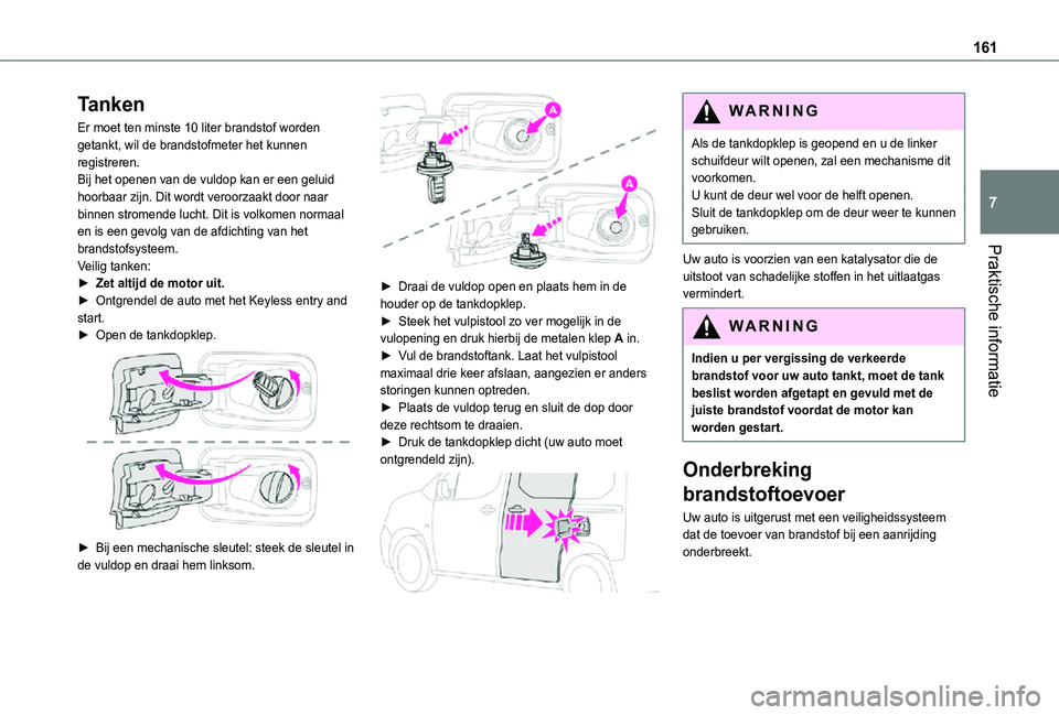 TOYOTA PROACE CITY VERSO 2021  Instructieboekje (in Dutch) 161
Praktische informatie
7
Tanken
Er moet ten minste 10 liter brandstof worden getankt, wil de brandstofmeter het kunnen registreren.Bij het openen van de vuldop kan er een geluid hoorbaar zijn. Dit 