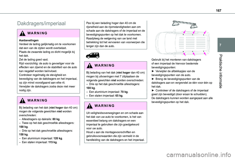 TOYOTA PROACE CITY VERSO 2021 Instructieboekje (in Dutch) 167
Praktische informatie
7
Dakdragers/imperiaal
WARNI NG
AanbevelingenVerdeel de lading gelijkmatig om te voorkomen dat een van de zijden wordt overbelast.Plaats de zwaarste lading zo dicht mogelijk TOYOTA PROACE CITY VERSO 2021 Instructieboekje (in Dutch) 167
Praktische informatie
7
Dakdragers/imperiaal
WARNI NG
AanbevelingenVerdeel de lading gelijkmatig om te voorkomen dat een van de zijden wordt overbelast.Plaats de zwaarste lading zo dicht mogelijk