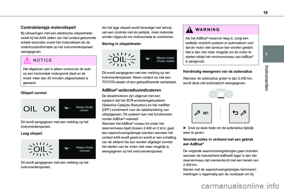 TOYOTA PROACE CITY VERSO 2021 Instructieboekje (in Dutch) 19
Instrumenten
1
Controlelampje motoroliepeil
Bij uitvoeringen met een elektrische oliepeilmeter wordt bij het AAN zetten van het contact gedurende enkele seconden zowel het motoroliepeil als de onde TOYOTA PROACE CITY VERSO 2021 Instructieboekje (in Dutch) 19
Instrumenten
1
Controlelampje motoroliepeil
Bij uitvoeringen met een elektrische oliepeilmeter wordt bij het AAN zetten van het contact gedurende enkele seconden zowel het motoroliepeil als de onde