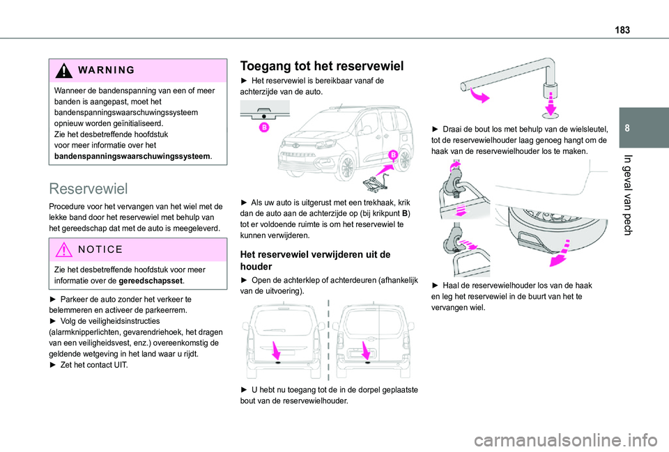 TOYOTA PROACE CITY VERSO 2021 Instructieboekje (in Dutch) 183
In geval van pech
8
WARNI NG
Wanneer de bandenspanning van een of meer banden is aangepast, moet het bandenspanningswaarschuwingssysteem opnieuw worden geïnitialiseerd.Zie het desbetreffende hoof TOYOTA PROACE CITY VERSO 2021 Instructieboekje (in Dutch) 183
In geval van pech
8
WARNI NG
Wanneer de bandenspanning van een of meer banden is aangepast, moet het bandenspanningswaarschuwingssysteem opnieuw worden geïnitialiseerd.Zie het desbetreffende hoof