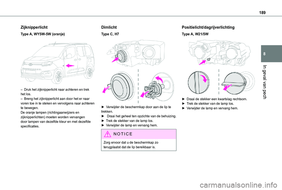 TOYOTA PROACE CITY VERSO 2021 Instructieboekje (in Dutch) 189
In geval van pech
8
Zijknipperlicht
Type A, WY5W-5W (oranje)
– Druk het zijknipperlicht naar achteren en trek het los.– Breng het zijknipperlicht aan door het er naar voren toe in te steken TOYOTA PROACE CITY VERSO 2021 Instructieboekje (in Dutch) 189
In geval van pech
8
Zijknipperlicht
Type A, WY5W-5W (oranje)
– Druk het zijknipperlicht naar achteren en trek het los.– Breng het zijknipperlicht aan door het er naar voren toe in te steken