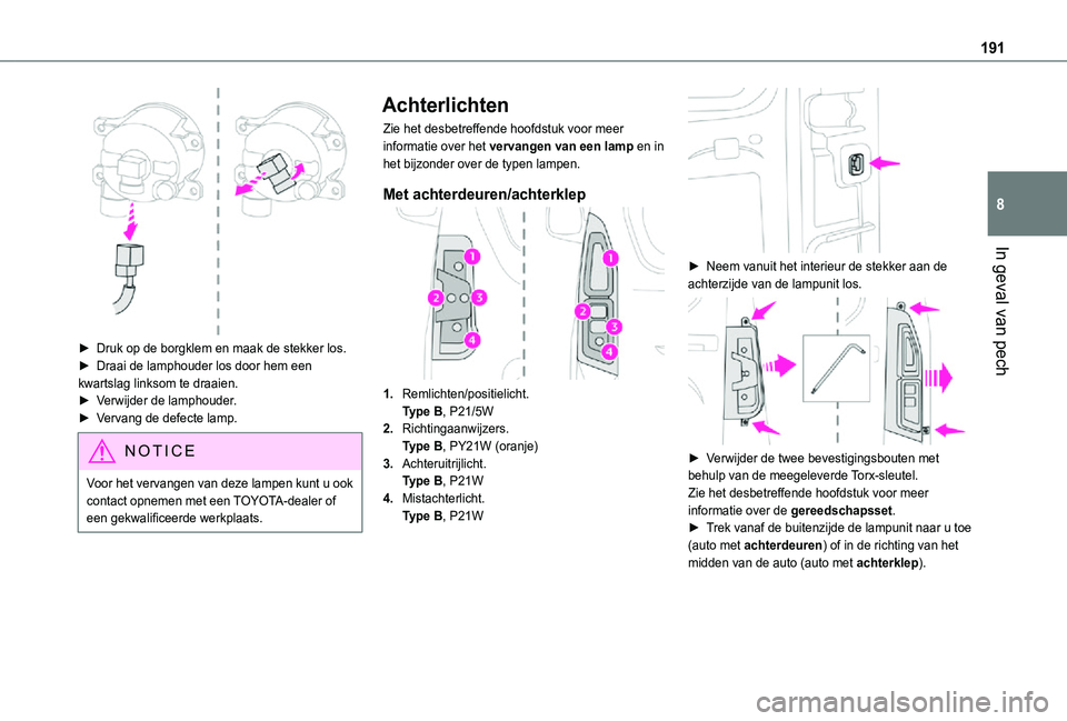 TOYOTA PROACE CITY VERSO 2021 Instructieboekje (in Dutch) 191
In geval van pech
8
► Druk op de borgklem en maak de stekker los.► Draai de lamphouder los door hem een kwartslag linksom te draaien.► Verwijder de lamphouder.► Vervang de defecte lamp.
TOYOTA PROACE CITY VERSO 2021 Instructieboekje (in Dutch) 191
In geval van pech
8
► Druk op de borgklem en maak de stekker los.► Draai de lamphouder los door hem een kwartslag linksom te draaien.► Verwijder de lamphouder.► Vervang de defecte lamp.