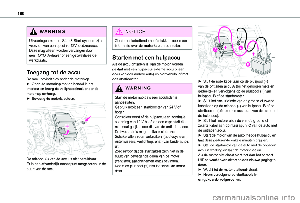 TOYOTA PROACE CITY VERSO 2021 Instructieboekje (in Dutch) 196
WARNI NG
Uitvoeringen met het Stop & Start-systeem zijn voorzien van een speciale 12V-loodzuuraccu.Deze mag alleen worden vervangen door een TOYOTA-dealer of een gekwalificeerde werkplaats.
Toegan TOYOTA PROACE CITY VERSO 2021 Instructieboekje (in Dutch) 196
WARNI NG
Uitvoeringen met het Stop & Start-systeem zijn voorzien van een speciale 12V-loodzuuraccu.Deze mag alleen worden vervangen door een TOYOTA-dealer of een gekwalificeerde werkplaats.
Toegan