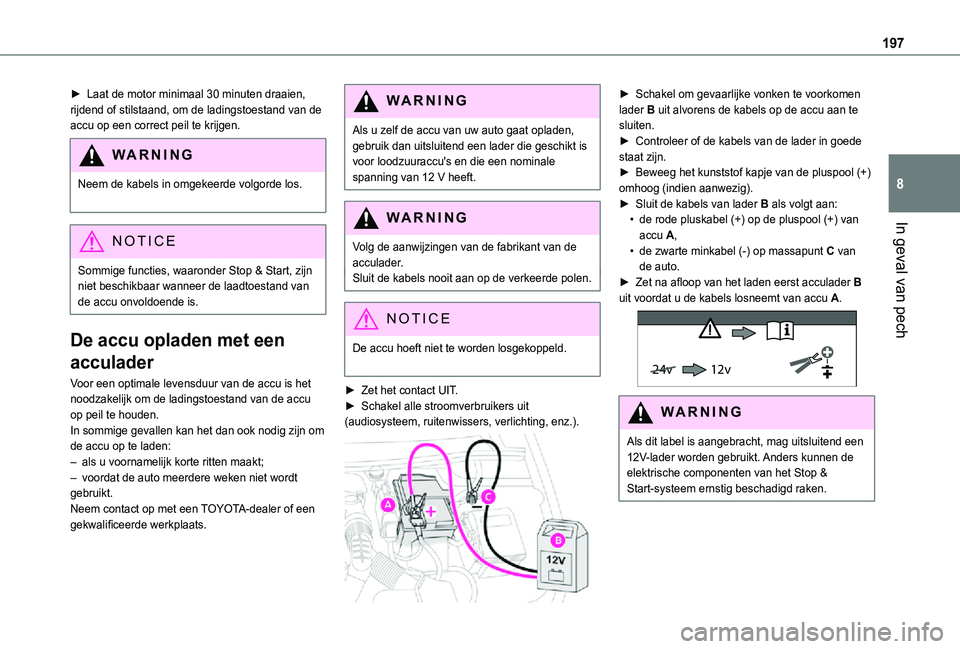 TOYOTA PROACE CITY VERSO 2021 Instructieboekje (in Dutch) 197
In geval van pech
8
► Laat de motor minimaal 30 minuten draaien, rijdend of stilstaand, om de ladingstoestand van de accu op een correct peil te krijgen.
WARNI NG
Neem de kabels in omgekeerde vo TOYOTA PROACE CITY VERSO 2021 Instructieboekje (in Dutch) 197
In geval van pech
8
► Laat de motor minimaal 30 minuten draaien, rijdend of stilstaand, om de ladingstoestand van de accu op een correct peil te krijgen.
WARNI NG
Neem de kabels in omgekeerde vo
