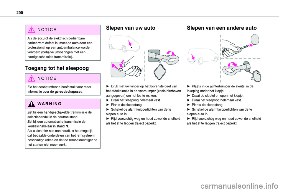 TOYOTA PROACE CITY VERSO 2021 Instructieboekje (in Dutch) 200
NOTIC E
Als de accu of de elektrisch bedienbare parkeerrem defect is, moet de auto door een professional op een autoambulance worden vervoerd (behalve uitvoeringen met een handgeschakelde transmis TOYOTA PROACE CITY VERSO 2021 Instructieboekje (in Dutch) 200
NOTIC E
Als de accu of de elektrisch bedienbare parkeerrem defect is, moet de auto door een professional op een autoambulance worden vervoerd (behalve uitvoeringen met een handgeschakelde transmis