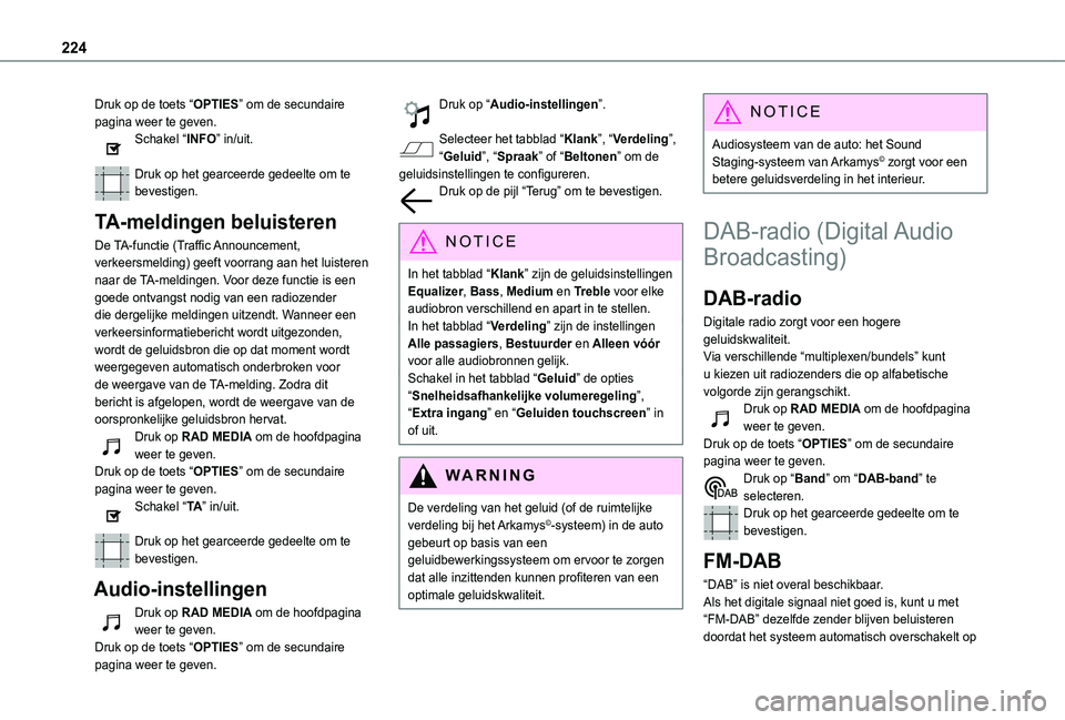 TOYOTA PROACE CITY VERSO 2021 Instructieboekje (in Dutch) 224
Druk op de toets “OPTIES” om de secundaire pagina weer te geven.Schakel “INFO” in/uit.
Druk op het gearceerde gedeelte om te bevestigen.
TA-meldingen beluisteren
De TA-functie (Traffic An TOYOTA PROACE CITY VERSO 2021 Instructieboekje (in Dutch) 224
Druk op de toets “OPTIES” om de secundaire pagina weer te geven.Schakel “INFO” in/uit.
Druk op het gearceerde gedeelte om te bevestigen.
TA-meldingen beluisteren
De TA-functie (Traffic An