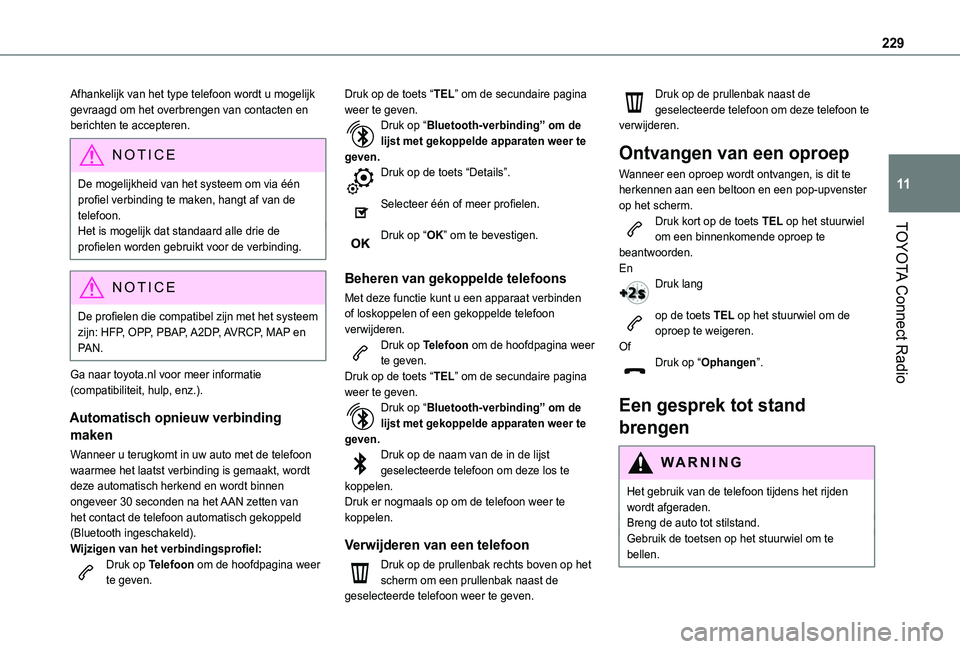 TOYOTA PROACE CITY VERSO 2021 Instructieboekje (in Dutch) 229
TOYOTA Connect Radio
11
Afhankelijk van het type telefoon wordt u mogelijk gevraagd om het overbrengen van contacten en berichten te accepteren.
NOTIC E
De mogelijkheid van het systeem om via éé TOYOTA PROACE CITY VERSO 2021 Instructieboekje (in Dutch) 229
TOYOTA Connect Radio
11
Afhankelijk van het type telefoon wordt u mogelijk gevraagd om het overbrengen van contacten en berichten te accepteren.
NOTIC E
De mogelijkheid van het systeem om via éé