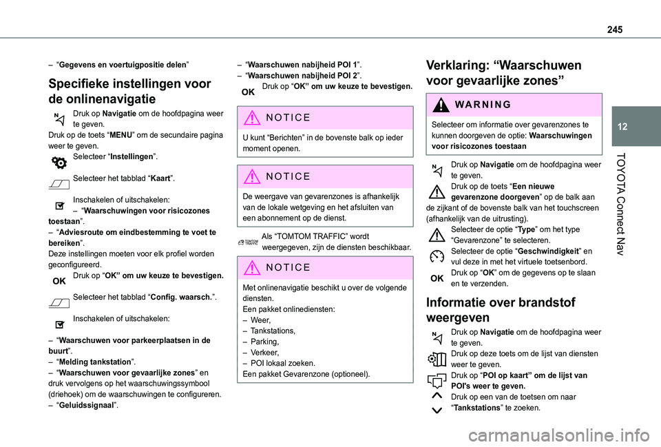 TOYOTA PROACE CITY VERSO 2021 Instructieboekje (in Dutch) 245
TOYOTA Connect Nav
12
– “Gegevens en voertuigpositie delen”
Specifieke instellingen voor
de onlinenavigatie
Druk op Navigatie om de hoofdpagina weer te geven.Druk op de toets “MENU” om TOYOTA PROACE CITY VERSO 2021 Instructieboekje (in Dutch) 245
TOYOTA Connect Nav
12
– “Gegevens en voertuigpositie delen”
Specifieke instellingen voor
de onlinenavigatie
Druk op Navigatie om de hoofdpagina weer te geven.Druk op de toets “MENU” om