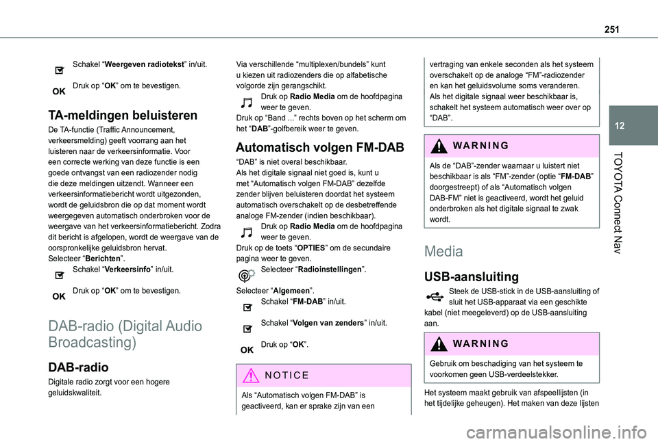 TOYOTA PROACE CITY VERSO 2021  Instructieboekje (in Dutch) 251
TOYOTA Connect Nav
12
Schakel “Weergeven radiotekst” in/uit. 
Druk op “OK” om te bevestigen. 
TA-meldingen beluisteren
De TA-functie (Traffic Announcement, verkeersmelding) geeft voorrang 