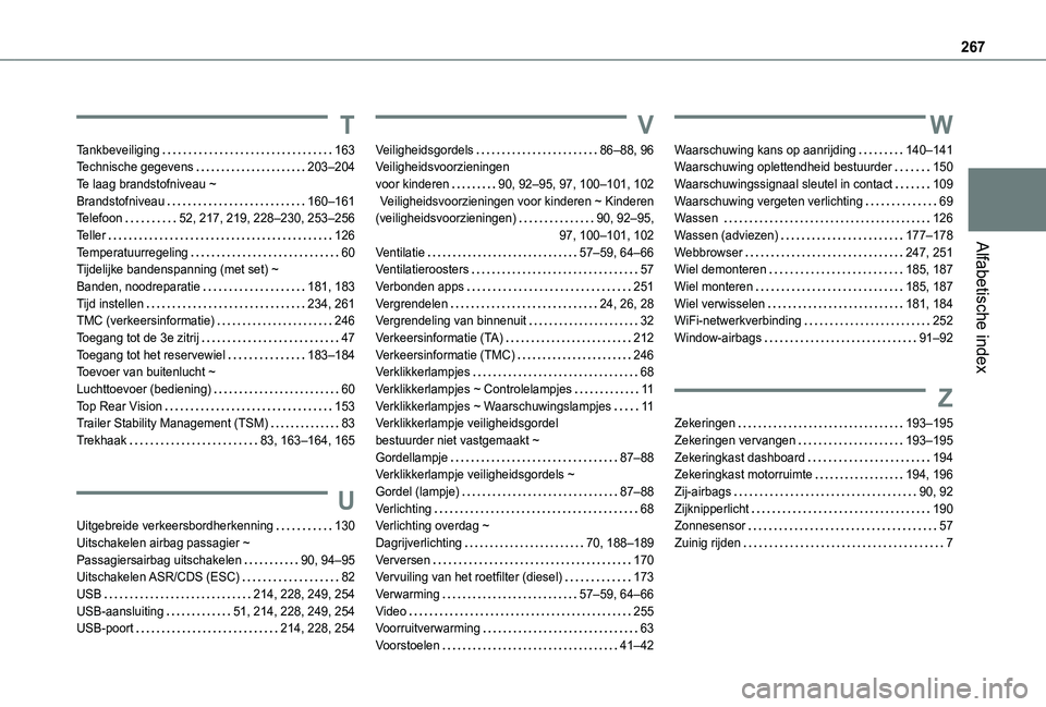 TOYOTA PROACE CITY VERSO 2021 Instructieboekje (in Dutch) 267
Alfabetische index
T
Tankbeveiliging 163Technische gegevens 203–204Te laag brandstofniveau ~ Brandstofniveau 160–161Telefoon 52, 217, 219, 228–230, 253–256Teller 126Temperatuurr TOYOTA PROACE CITY VERSO 2021 Instructieboekje (in Dutch) 267
Alfabetische index
T
Tankbeveiliging 163Technische gegevens 203–204Te laag brandstofniveau ~ Brandstofniveau 160–161Telefoon 52, 217, 219, 228–230, 253–256Teller 126Temperatuurr