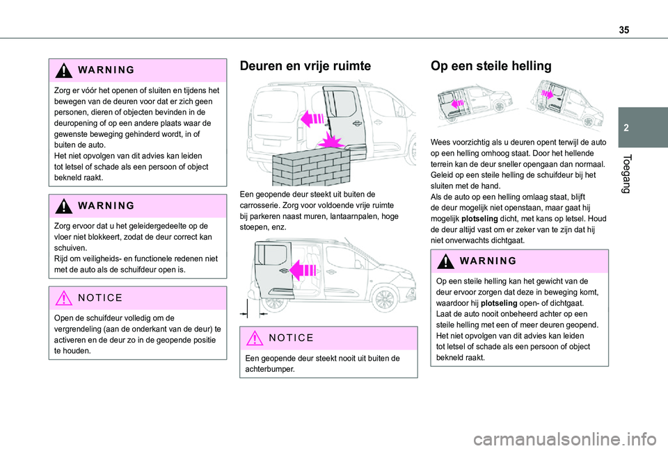TOYOTA PROACE CITY VERSO 2021 Instructieboekje (in Dutch) 35
Toegang
2
WARNI NG
Zorg er vóór het openen of sluiten en tijdens het bewegen van de deuren voor dat er zich geen personen, dieren of objecten bevinden in de deuropening of op een andere plaats wa TOYOTA PROACE CITY VERSO 2021 Instructieboekje (in Dutch) 35
Toegang
2
WARNI NG
Zorg er vóór het openen of sluiten en tijdens het bewegen van de deuren voor dat er zich geen personen, dieren of objecten bevinden in de deuropening of op een andere plaats wa