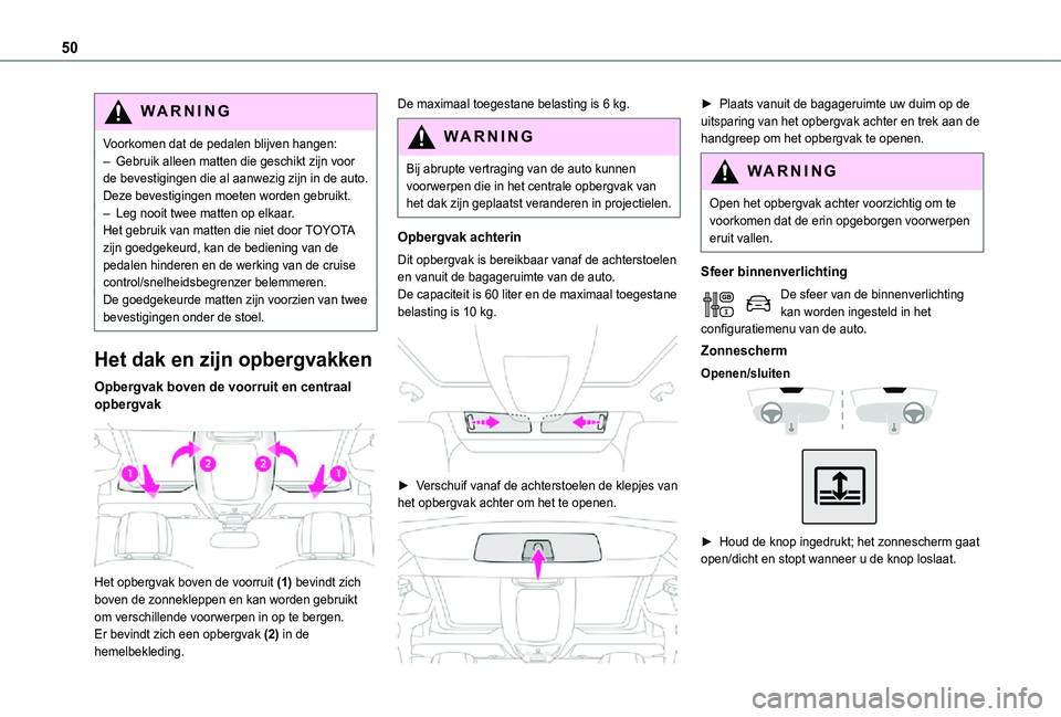 TOYOTA PROACE CITY VERSO 2021 Instructieboekje (in Dutch) 50
WARNI NG
Voorkomen dat de pedalen blijven hangen:– Gebruik alleen matten die geschikt zijn voor de bevestigingen die al aanwezig zijn in de auto. Deze bevestigingen moeten worden gebruikt.– Leg TOYOTA PROACE CITY VERSO 2021 Instructieboekje (in Dutch) 50
WARNI NG
Voorkomen dat de pedalen blijven hangen:– Gebruik alleen matten die geschikt zijn voor de bevestigingen die al aanwezig zijn in de auto. Deze bevestigingen moeten worden gebruikt.– Leg