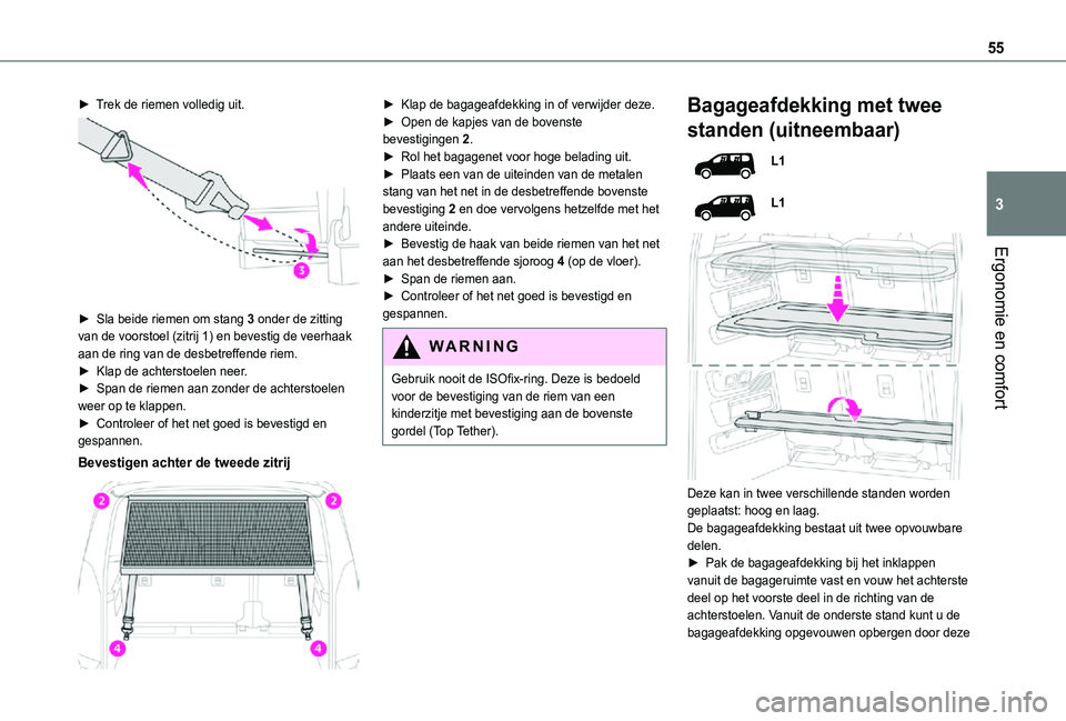 TOYOTA PROACE CITY VERSO 2021 Instructieboekje (in Dutch) 55
Ergonomie en comfort
3
► Trek de riemen volledig uit.
► Sla beide riemen om stang 3 onder de zitting van de voorstoel (zitrij 1) en bevestig de veerhaak aan de ring van de desbetreffende ri TOYOTA PROACE CITY VERSO 2021 Instructieboekje (in Dutch) 55
Ergonomie en comfort
3
► Trek de riemen volledig uit.
► Sla beide riemen om stang 3 onder de zitting van de voorstoel (zitrij 1) en bevestig de veerhaak aan de ring van de desbetreffende ri