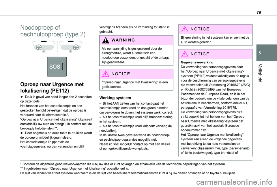 TOYOTA PROACE CITY VERSO 2021 Instructieboekje (in Dutch) 79
Veiligheid
5
Noodoproep of
pechhulpoproep (type 2)
Oproep naar Urgence met
lokalisering (PE112)
► Druk in geval van nood langer dan 2 seconden op deze toets.Het branden van het controlela TOYOTA PROACE CITY VERSO 2021 Instructieboekje (in Dutch) 79
Veiligheid
5
Noodoproep of
pechhulpoproep (type 2)
Oproep naar Urgence met
lokalisering (PE112)
► Druk in geval van nood langer dan 2 seconden op deze toets.Het branden van het controlela
