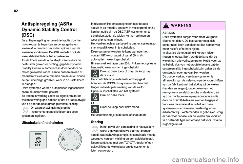 TOYOTA PROACE CITY VERSO 2021 Instructieboekje (in Dutch) 82
Antispinregeling (ASR)/
Dynamic Stability Control
(DSC)
De antispinregeling verbetert de tractie door het motorkoppel te beperken en de aangedreven wielen af te remmen om zo het spinnen van de wie TOYOTA PROACE CITY VERSO 2021 Instructieboekje (in Dutch) 82
Antispinregeling (ASR)/
Dynamic Stability Control
(DSC)
De antispinregeling verbetert de tractie door het motorkoppel te beperken en de aangedreven wielen af te remmen om zo het spinnen van de wie