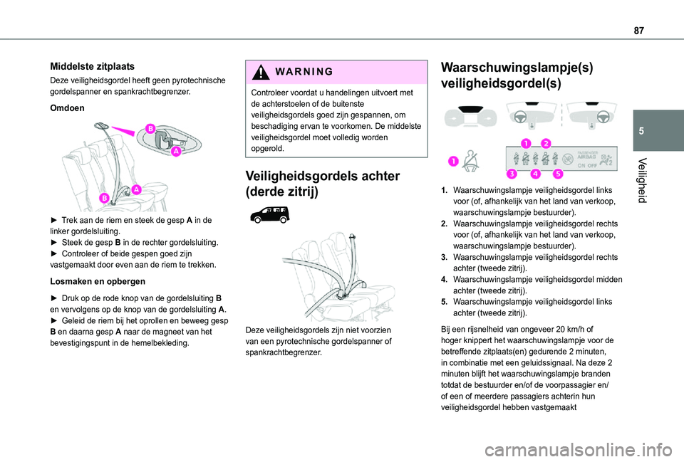 TOYOTA PROACE CITY VERSO 2021 Instructieboekje (in Dutch) 87
Veiligheid
5
Middelste zitplaats
Deze veiligheidsgordel heeft geen pyrotechnische gordelspanner en spankrachtbegrenzer.
Omdoen
► Trek aan de riem en steek de gesp A in de linker gordelsluitin TOYOTA PROACE CITY VERSO 2021 Instructieboekje (in Dutch) 87
Veiligheid
5
Middelste zitplaats
Deze veiligheidsgordel heeft geen pyrotechnische gordelspanner en spankrachtbegrenzer.
Omdoen
► Trek aan de riem en steek de gesp A in de linker gordelsluitin