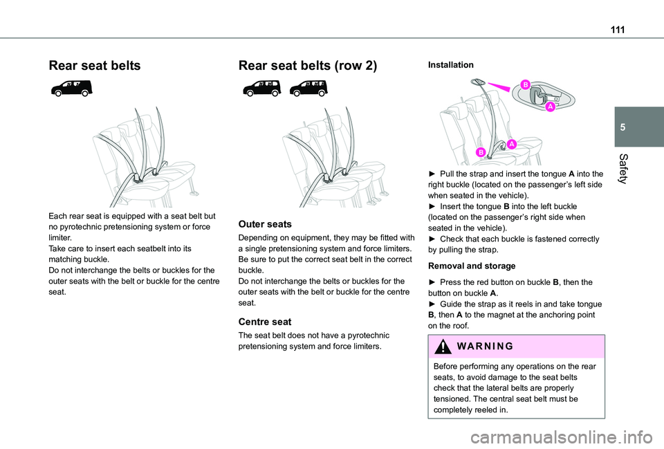 TOYOTA PROACE CITY VERSO EV 2021  Owners Manual 111
Safety
5
Rear seat belts 
  
 
Each rear seat is equipped with a seat belt but no pyrotechnic pretensioning system or force limiter.Take care to insert each seatbelt into its matching buckle.Do no