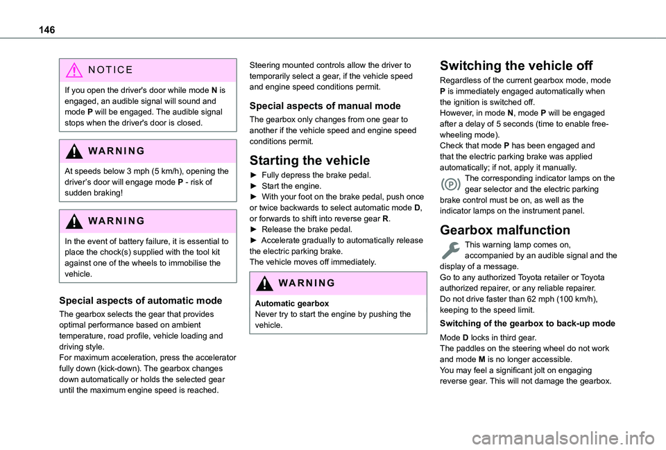 TOYOTA PROACE CITY VERSO EV 2021  Owners Manual 146
NOTIC E
If you open the driver's door while mode N is engaged, an audible signal will sound and mode P will be engaged. The audible signal stops when the driver's door is closed.
WARNI NG
