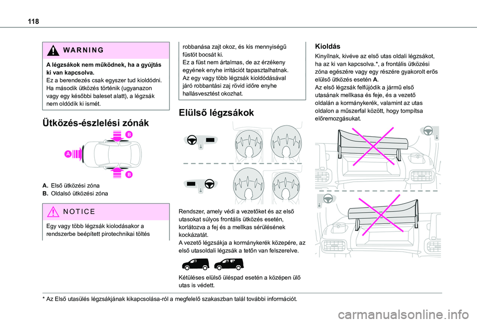 TOYOTA PROACE CITY VERSO EV 2021  Kezelési útmutató (in Hungarian) 11 8
WARNI NG
A légzsákok nem működnek, ha a gyújtás ki van kapcsolva.Ez a berendezés csak egyszer tud kioldódni. Ha második ütközés történik (ugyanazon vagy egy későbbi baleset alatt)