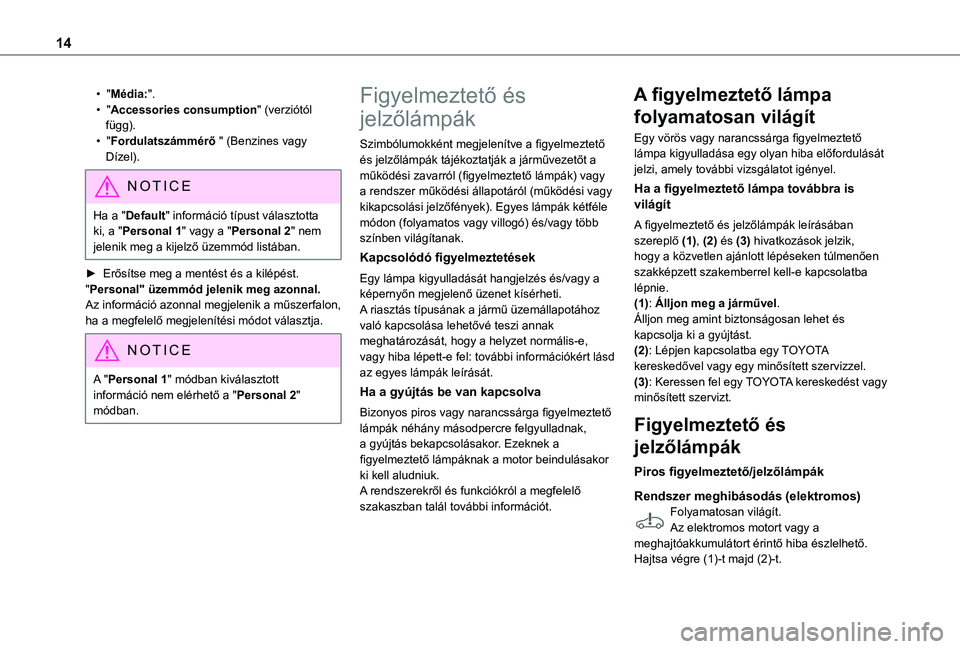 TOYOTA PROACE CITY VERSO EV 2021  Kezelési útmutató (in Hungarian) 14
• "Média:".• "Accessories consumption" (verziótól függ).• "Fordulatszámmérő " (Benzines vagy Dízel).
NOTIC E
Ha a "Default" információ típust válas